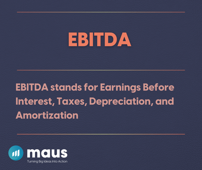 EBITDA stands for Earnings Before Interest, Taxes, Depreciation, and Amortization